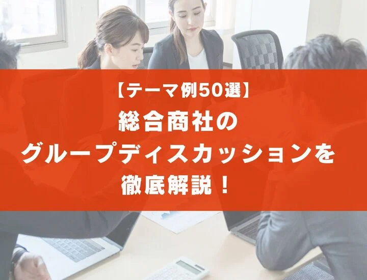 【テーマ50選】総合商社のグループディスカッションを徹底解説！評価ポイントも